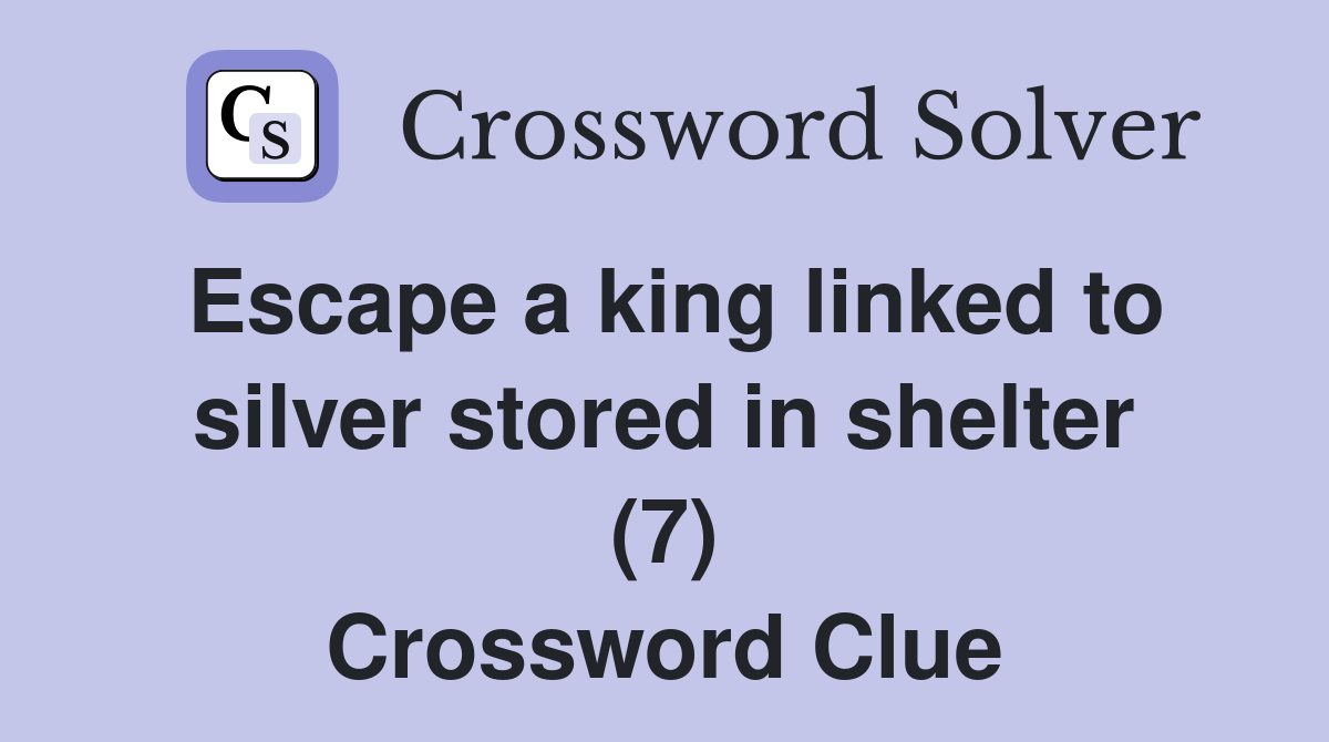 Escape a king linked to silver stored in shelter (7) Crossword Clue